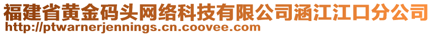 福建省黃金碼頭網(wǎng)絡(luò)科技有限公司涵江江口分公司