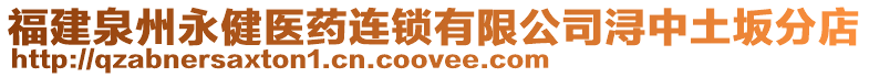福建泉州永健醫(yī)藥連鎖有限公司潯中土坂分店
