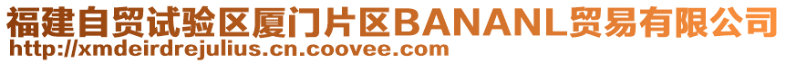 福建自貿(mào)試驗(yàn)區(qū)廈門片區(qū)BANANL貿(mào)易有限公司