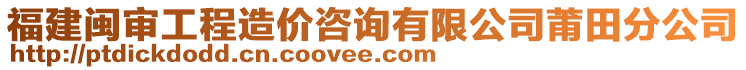 福建閩審工程造價(jià)咨詢有限公司莆田分公司