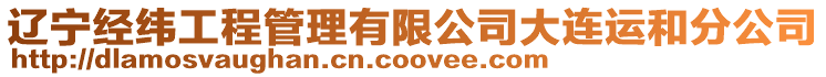 遼寧經緯工程管理有限公司大連運和分公司