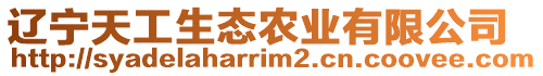 遼寧天工生態(tài)農(nóng)業(yè)有限公司