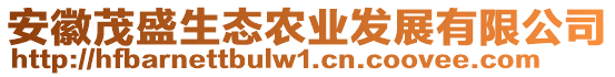 安徽茂盛生態(tài)農(nóng)業(yè)發(fā)展有限公司