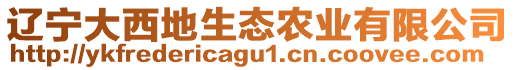 遼寧大西地生態(tài)農(nóng)業(yè)有限公司