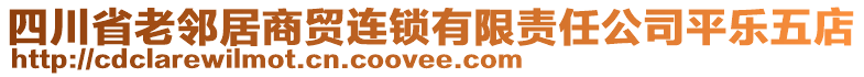 四川省老鄰居商貿(mào)連鎖有限責(zé)任公司平樂五店