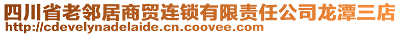 四川省老鄰居商貿(mào)連鎖有限責(zé)任公司龍?zhí)度? style=