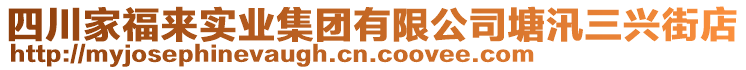 四川家福來實(shí)業(yè)集團(tuán)有限公司塘汛三興街店