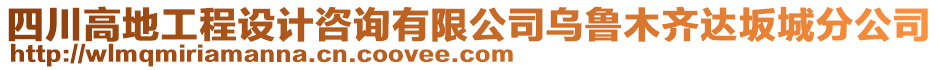 四川高地工程設(shè)計(jì)咨詢有限公司烏魯木齊達(dá)坂城分公司