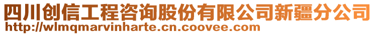 四川創(chuàng)信工程咨詢股份有限公司新疆分公司