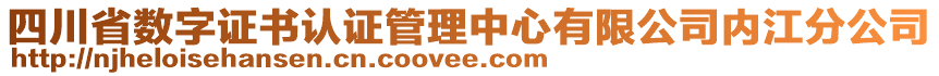 四川省数字证书认证管理中心有限公司内江分公司