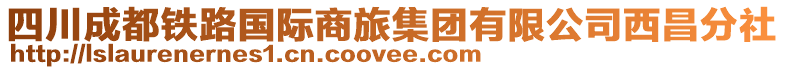 四川成都鐵路國際商旅集團有限公司西昌分社