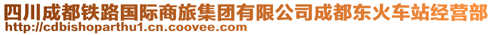 四川成都鐵路國(guó)際商旅集團(tuán)有限公司成都東火車站經(jīng)營(yíng)部