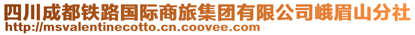 四川成都铁路国际商旅集团有限公司峨眉山分社