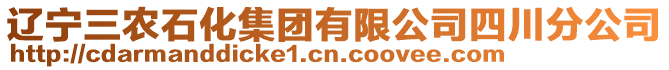 遼寧三農(nóng)石化集團(tuán)有限公司四川分公司