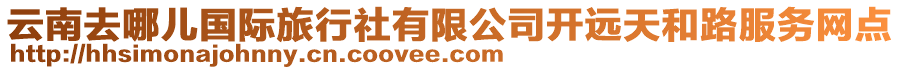 云南去哪兒國際旅行社有限公司開遠(yuǎn)天和路服務(wù)網(wǎng)點(diǎn)