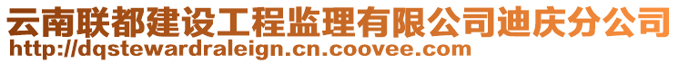 云南聯(lián)都建設(shè)工程監(jiān)理有限公司迪慶分公司