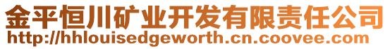 金平恒川礦業(yè)開(kāi)發(fā)有限責(zé)任公司