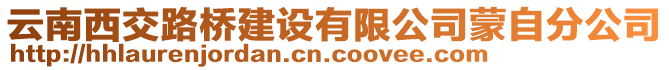 云南西交路橋建設(shè)有限公司蒙自分公司