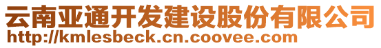 云南亞通開發(fā)建設(shè)股份有限公司