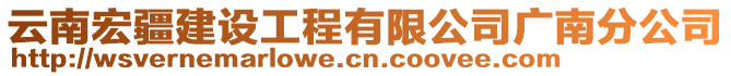 云南宏疆建設(shè)工程有限公司廣南分公司