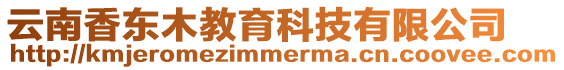 云南香東木教育科技有限公司