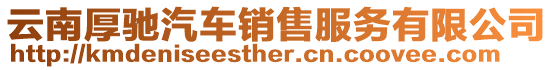 云南厚馳汽車銷售服務(wù)有限公司