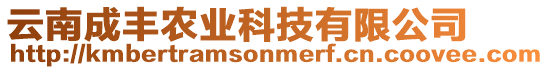 云南成豐農(nóng)業(yè)科技有限公司