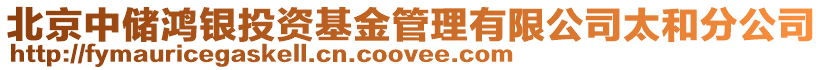 北京中儲鴻銀投資基金管理有限公司太和分公司