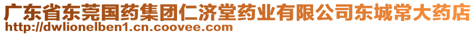 廣東省東莞國(guó)藥集團(tuán)仁濟(jì)堂藥業(yè)有限公司東城常大藥店