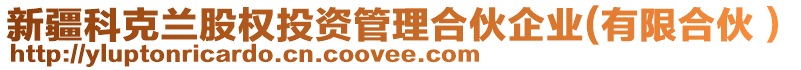 新疆科克蘭股權(quán)投資管理合伙企業(yè)(有限合伙）