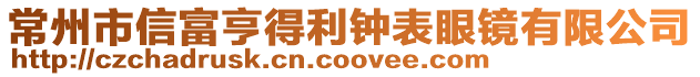 常州市信富亨得利鐘表眼鏡有限公司