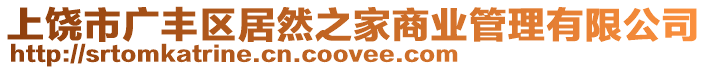 上饒市廣豐區(qū)居然之家商業(yè)管理有限公司