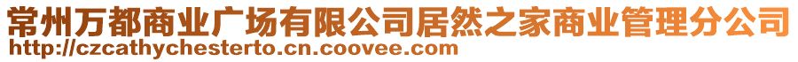 常州萬(wàn)都商業(yè)廣場(chǎng)有限公司居然之家商業(yè)管理分公司