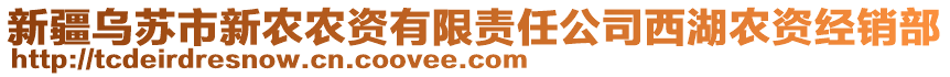 新疆烏蘇市新農(nóng)農(nóng)資有限責(zé)任公司西湖農(nóng)資經(jīng)銷部