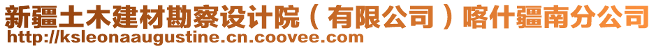 新疆土木建材勘察設(shè)計院（有限公司）喀什疆南分公司