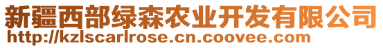 新疆西部綠森農(nóng)業(yè)開(kāi)發(fā)有限公司