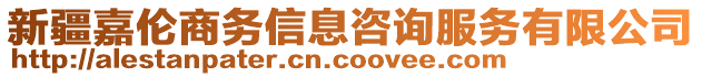 新疆嘉倫商務(wù)信息咨詢服務(wù)有限公司