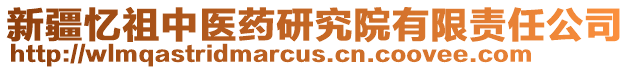 新疆憶祖中醫(yī)藥研究院有限責(zé)任公司