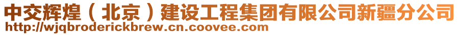 中交輝煌（北京）建設(shè)工程集團有限公司新疆分公司