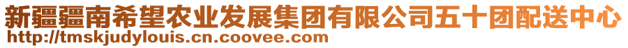 新疆疆南希望農(nóng)業(yè)發(fā)展集團(tuán)有限公司五十團(tuán)配送中心