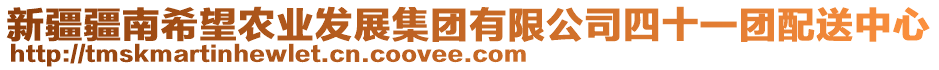 新疆疆南希望農(nóng)業(yè)發(fā)展集團(tuán)有限公司四十一團(tuán)配送中心