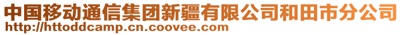 中國移動通信集團(tuán)新疆有限公司和田市分公司