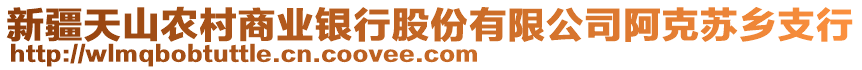 新疆天山農(nóng)村商業(yè)銀行股份有限公司阿克蘇鄉(xiāng)支行