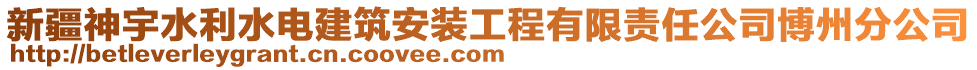 新疆神宇水利水電建筑安裝工程有限責任公司博州分公司