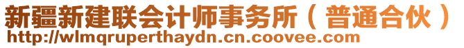 新疆新建聯(lián)會(huì)計(jì)師事務(wù)所（普通合伙）