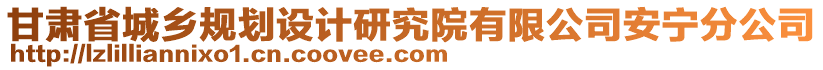 甘肅省城鄉(xiāng)規(guī)劃設計研究院有限公司安寧分公司