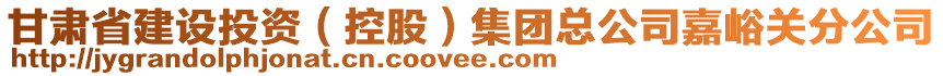 甘肅省建設(shè)投資（控股）集團(tuán)總公司嘉峪關(guān)分公司