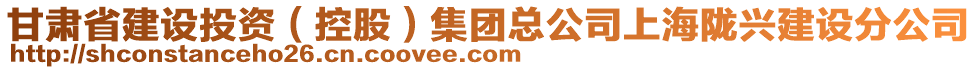 甘肅省建設(shè)投資（控股）集團(tuán)總公司上海隴興建設(shè)分公司