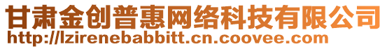 甘肅金創(chuàng)普惠網(wǎng)絡(luò)科技有限公司