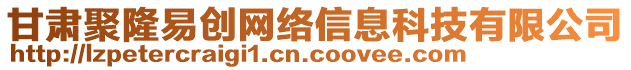 甘肅聚隆易創(chuàng)網(wǎng)絡(luò)信息科技有限公司